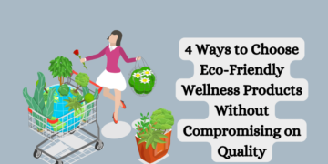 4 Ways to Choose Eco-Friendly Wellness Products Without Compromising on ...