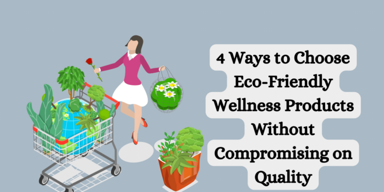 4 Ways to Choose Eco-Friendly Wellness Products Without Compromising on ...