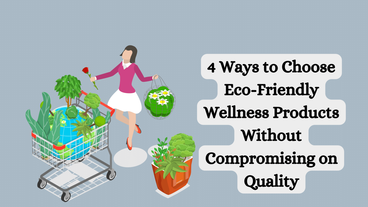 4 Ways to Choose Eco-Friendly Wellness Products Without Compromising on ... 4 Ways to Choose Eco-Friendly Wellness Products Without Compromising on ...